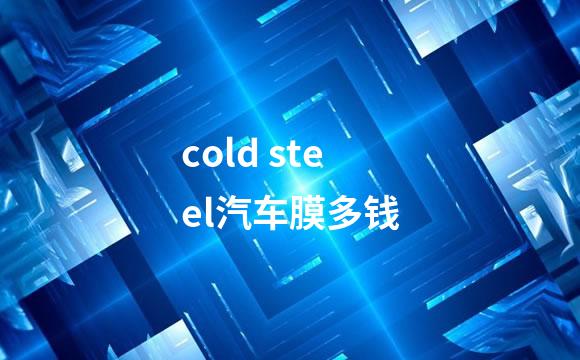 cold steel汽车膜多钱